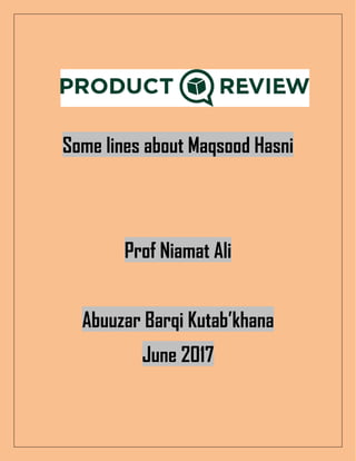 Some lines about Maqsood Hasni
Prof Niamat Ali
Abuuzar Barqi Kutab’khana
June 2017
 