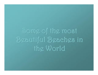 Some of the most
Beautiful Beaches in
    the World