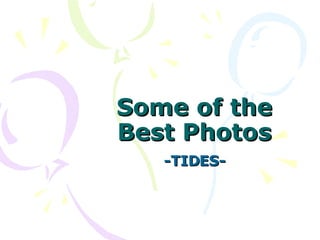 Some of the Best Photos -TIDES- 