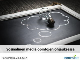 Harto Pönkä, 24.3.2017
Sosiaalinen media opintojen ohjauksessa
 