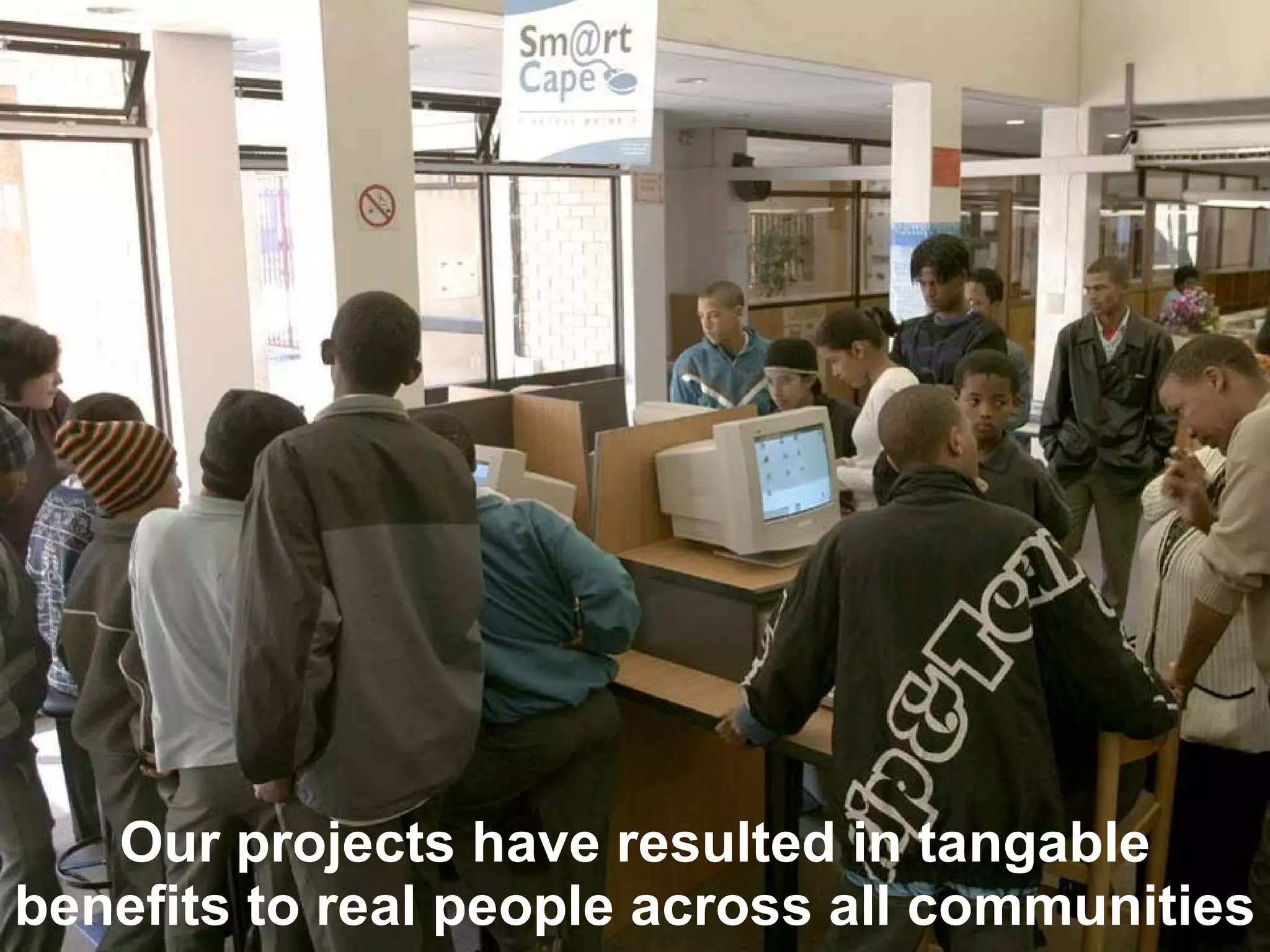 Our projects have resulted in tangable benefits to real people across all communities 