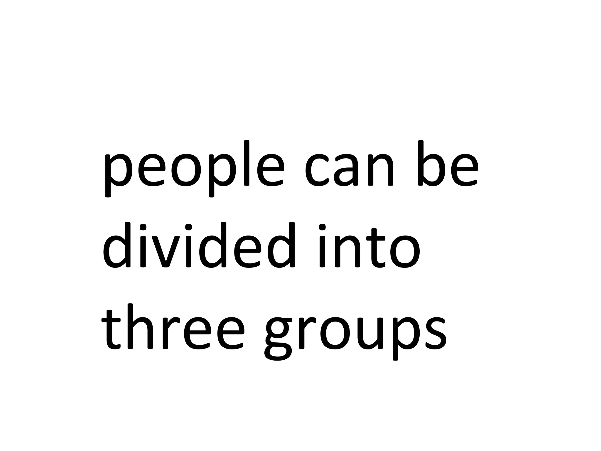 people can be  divided into  three groups 