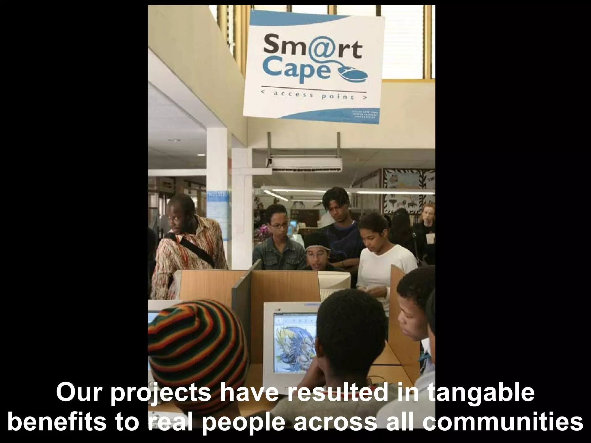 Our projects have resulted in tangable benefits to real people across all communities 