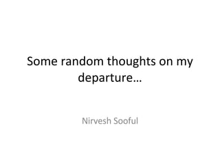 Some random thoughts on my departure… Nirvesh Sooful 