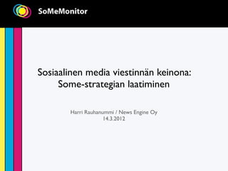 Sosiaalinen media viestinnän keinona:
     Some-strategian laatiminen

       Harri Rauhanummi / News Engine Oy
                    14.3.2012
 