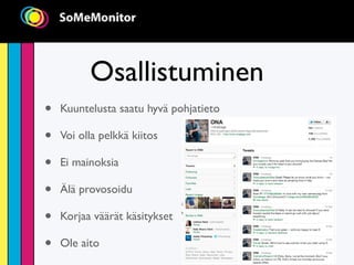 Osallistuminen
•   Kuuntelusta saatu hyvä pohjatieto

•   Voi olla pelkkä kiitos

•   Ei mainoksia

•   Älä provosoidu

•   Korjaa väärät käsitykset

•   Ole aito
 
