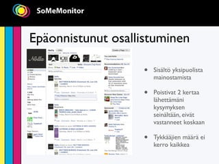 Epäonnistunut osallistuminen

                    •   Sisältö yksipuolista
                        mainostamista

                    •   Poistivat 2 kertaa
                        lähettämäni
                        kysymyksen
                        seinältään, eivät
                        vastanneet koskaan

                    •   Tykkääjien määrä ei
                        kerro kaikkea
 