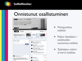 Onnistunut osallistuminen

                  •   Monipuolista
                      sisältöä

                  •   Paljon käyttäjien /
                      asiakkaiden
                      tuottamaa sisältöä

                  •   Tykkääjien määrä
                      ei kerro kaikkea
 