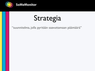 Strategia
“suunnitelma, jolla pyritään saavuttamaan päämäärä”
 