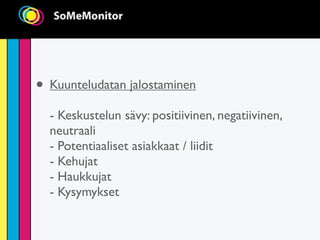 • Kuunteludatan jalostaminen
  - Keskustelun sävy: positiivinen, negatiivinen,
  neutraali
  - Potentiaaliset asiakkaat / liidit
  - Kehujat
  - Haukkujat
  - Kysymykset
 