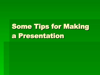 Some Tips for Making a Presentation   