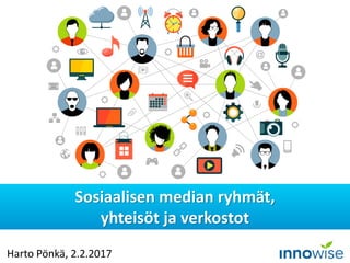 Harto Pönkä, 2.2.2017
Sosiaalisen median ryhmät,
yhteisöt ja verkostot
 