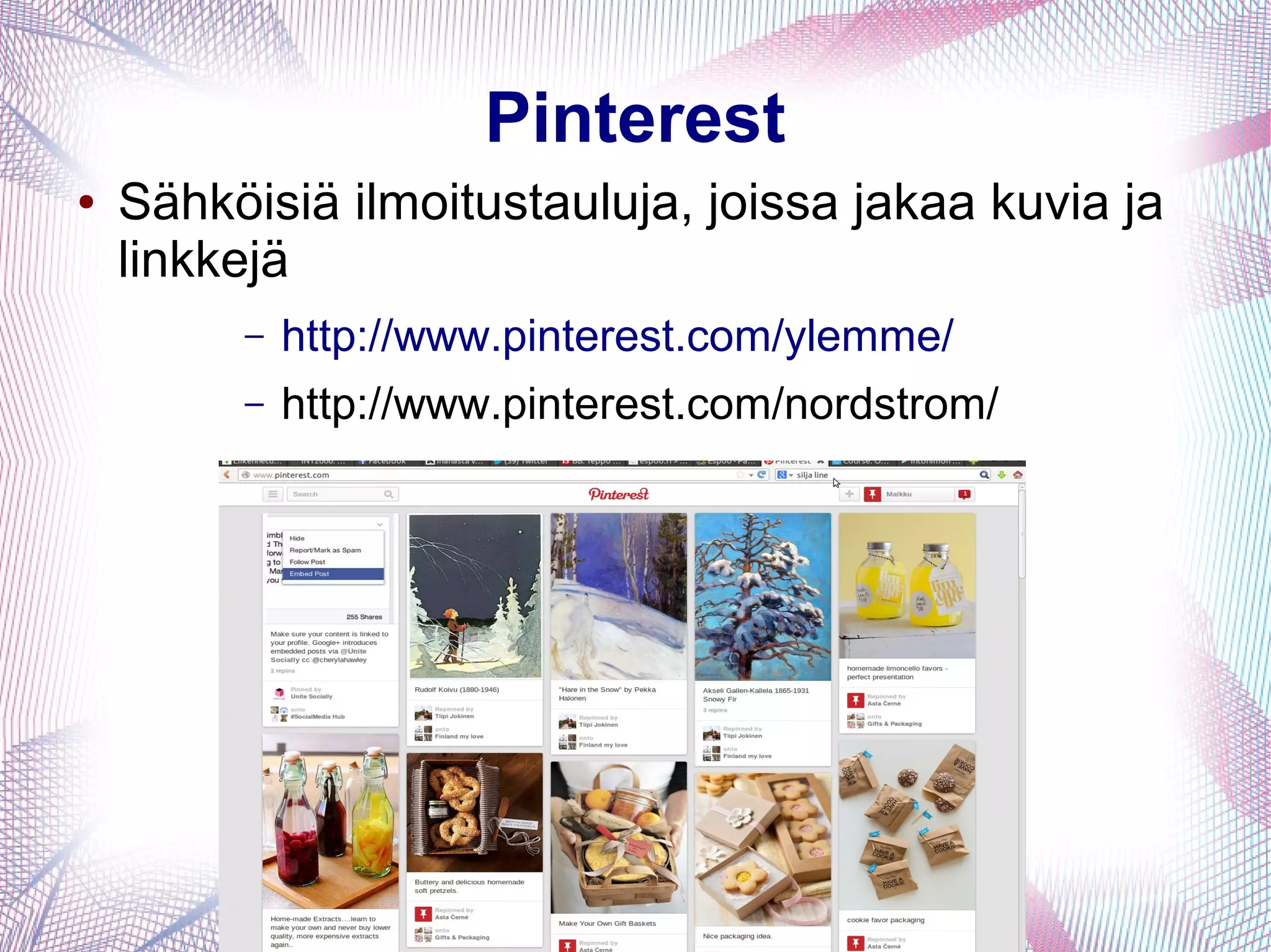 Pinterest
● Sähköisiä ilmoitustauluja, joissa jakaa kuvia ja
linkkejä
– http://www.pinterest.com/ylemme/
– http://www.pinterest.com/nordstrom/
 