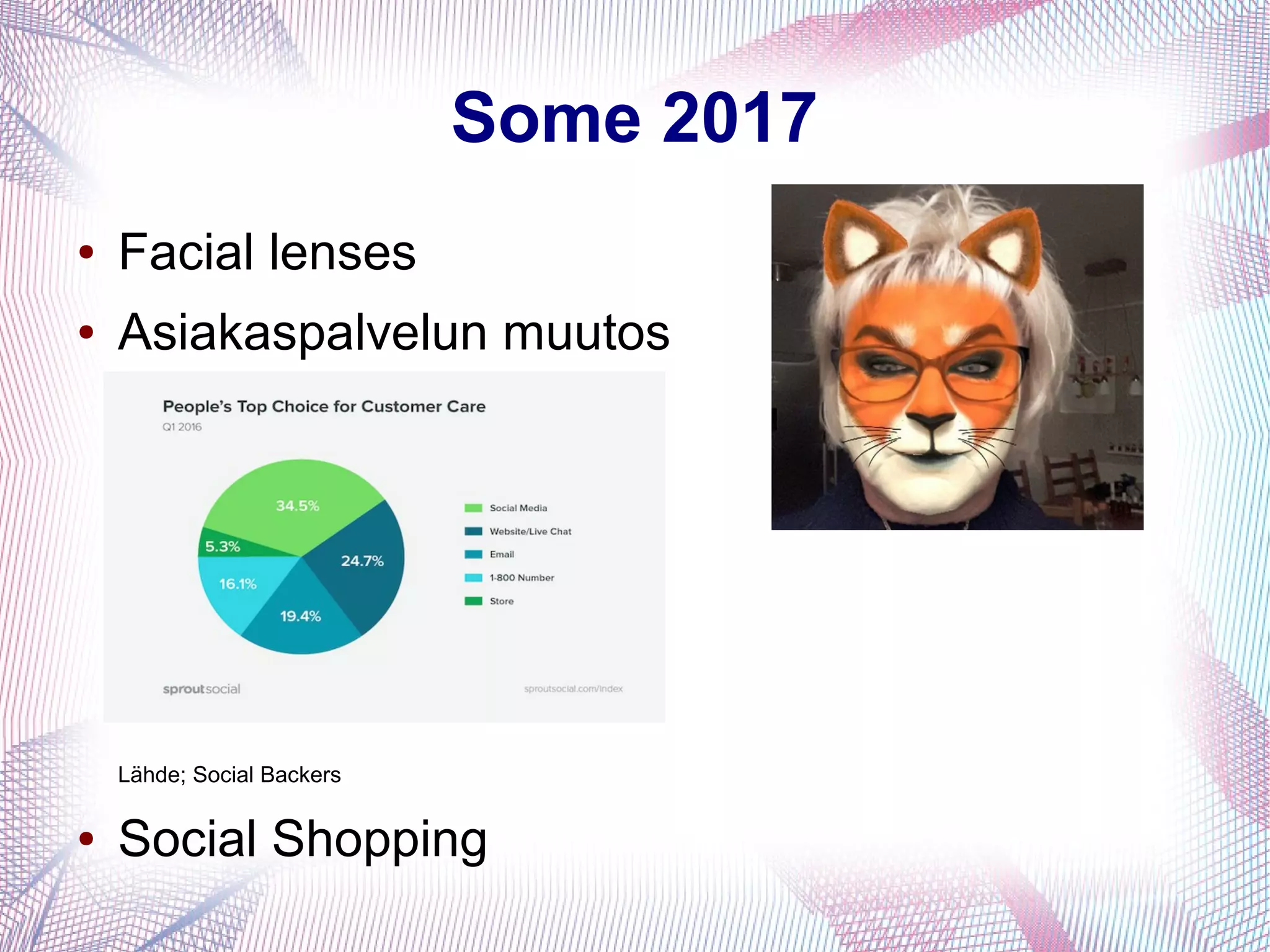 Some 2017
● Facial lenses
● Asiakaspalvelun muutos
Lähde; Social Backers
● Social Shopping
 