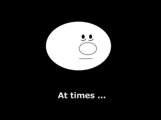 At times ... 