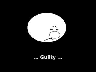 ... Guilty ... 