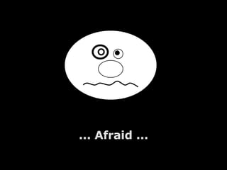 ... Afraid ... 