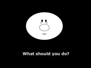 What should you do? 