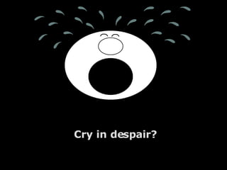 Cry in despair? 