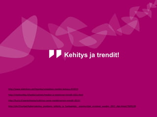 Kehitys ja trendit!
http://www.slideshare.net/hponka/sosiaalisen-median-katsaus-022015
http://mediaviikko.fi/kaikki/uutinen/median-ja-viestinnan-trendit-2015.html
http://kurio.fi/ajankohtaista/tutkimus-some-markkinoinnin-trendit-2015/
http://yle.fi/uutiset/kybervakoilua_puettavia_laitteita_ja_hyotypeleja__asiantuntijat_arvioivat_vuoden_2015_digi-ilmiot/7699138
 