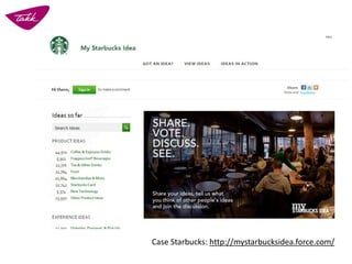 Case Starbucks: http://mystarbucksidea.force.com/
 