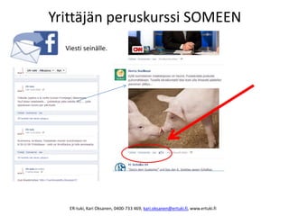 Yrittäjän peruskurssi SOMEEN
Viesti seinälle.
ER-tuki, Kari Oksanen, 0400-733 469, kari.oksanen@ertuki.fi, www.ertuki.fi
 