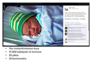 • Yksi mielenkiintoinen kuva
• Yli 800 tykkäystä 15 tunnissa
• 50 jakoa
• 20 kommenttia
 