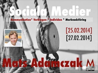 Sociala Medier
Kommunikation* Verktygen * Individen * Marknadsföring

[25.02.2014]
[27.02.2014]

Mats Adamczak

 