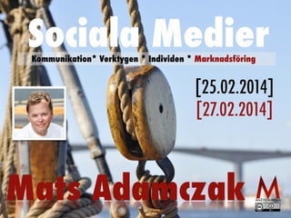 Sociala Medier
Kommunikation* Verktygen * Individen * Marknadsföring

[25.02.2014]
[27.02.2014]

Mats Adamczak

 