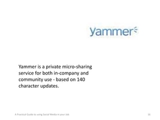Yammer is a private micro‐sharing 
   service for both in‐company and 
   community use ‐ based on 140 
   character updat...