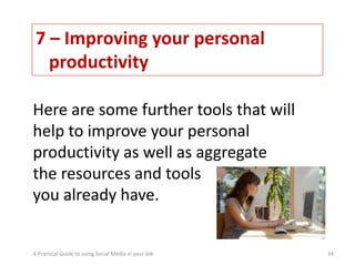 7 – Improving your personal
   productivity

Here are some further tools that will 
help to improve your personal 
product...