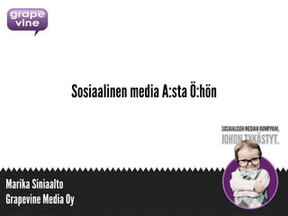 Grapevine Media Oy
SOSIAALINEN MEDIA
Marika Siniaalto
A:sta Ö:hön
 