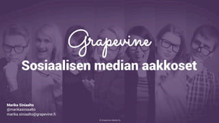 © Grapevine Media Oy
.
Sosiaalisen median aakkoset
Marika Siniaalto
@marikasiniaalto
marika.siniaalto@grapevine.fi
 