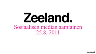 Zeeland.
Sosiaalisen median aamiainen
         25.8. 2011
 