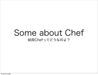 Some about Chef
                結局Chefってどうなのよ？




12年8月27日月曜日
 