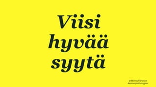 VIISI HYVÄÄ SYYTÄ
Viisi
hyvää
syytä
@HennaNiiranen
#someajaskumppaa
 