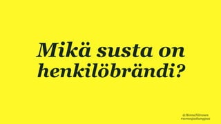 VIISI HYVÄÄ SYYTÄMikä susta on
henkilöbrändi?
@HennaNiiranen
#someajaskumppaa
 