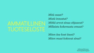 AMMATILLINEN
TUOTESELOSTE
Mitä osaat?
Mistä innostut?
Mitkä arvot sinua ohjaavat?
Millaista kokemusta omaat?
Miten itse koet itsesi?
Miten muut kokevat sinut?
@HennaNiiranen
#someajaskumppaa
 