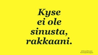 VIISI HYVÄÄ SYYTÄ
Kyse
ei ole
sinusta,
rakkaani.
@HennaNiiranen
#someajaskumppaa
 