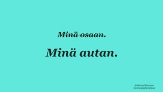 Minä osaan.
Minä autan.
@HennaNiiranen
#someajaskumppaa
 