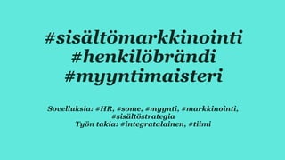 #sisältömarkkinointi
#henkilöbrändi
#myyntimaisteri
Sovelluksia: #HR, #some, #myynti, #markkinointi,
#sisältöstrategia
Työn takia: #integratalainen, #tiimi
 