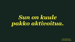 Sun on kuule
pakko aktivoitua.
@HennaNiiranen
#someajaskumppaa
 