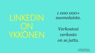 LINKEDIN
ON
YKKÖNEN
1 000 000+
suomalaista.
Verkostosi
verkosto
on se juttu.
@HennaNiiranen
#someajaskumppaa
 