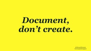 VIISI HYVÄÄ SYYTÄDocument,
don’t create.
@HennaNiiranen
#someajaskumppaa
 
