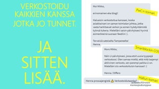 @HennaNiiranen
#someajaskumppaa
VERKOSTOIDU
KAIKKIEN KANSSA
JOTKA JO TUNNET.
JA
SITTEN
LISÄÄ.
 