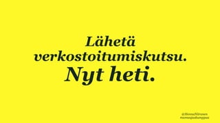 VIISI HYVÄÄ SYYTÄ
Lähetä
verkostoitumiskutsu.
Nyt heti.
@HennaNiiranen
#someajaskumppaa
 