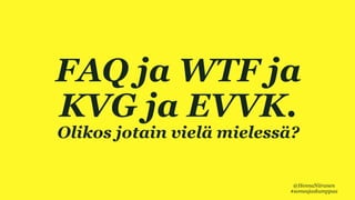 VIISI HYVÄÄ SYYTÄ
FAQ ja WTF ja
KVG ja EVVK.
Olikos jotain vielä mielessä?
@HennaNiiranen
#someajaskumppaa
 