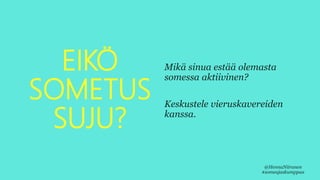 EIKÖ
SOMETUS
SUJU?
Mikä sinua estää olemasta
somessa aktiivinen?
Keskustele vieruskavereiden
kanssa.
@HennaNiiranen
#someajaskumppaa
 