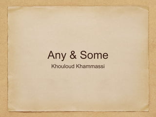 Any & Some
Khouloud Khammassi
 