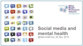 Social media and
mental health
@NaomiMcVey 26 Nov 2015
 